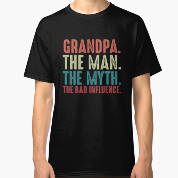Grandpa The Man The Myth The Legend The Bad Influence Fathers Day gift Classic T-Shirt