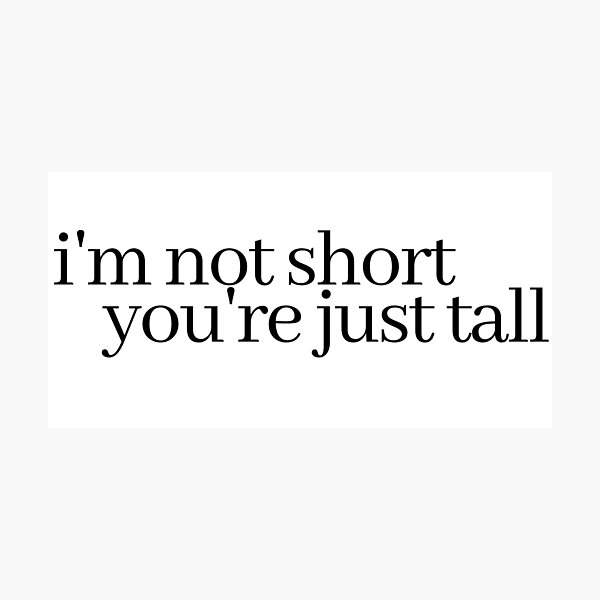 Item preview, i'm not short, you're just tall designed and sold by LeighAnne64.