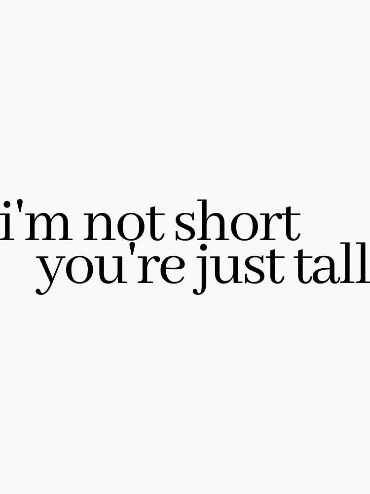 Thumbnail 3 of 3, Sticker, i'm not short, you're just tall designed and sold by LeighAnne64.