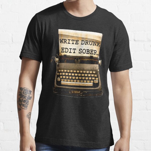 Write Drunk, Edit Sober! Essential T-Shirt