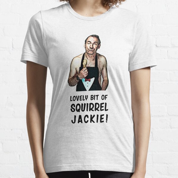 Lovely Bit of Squirrel Jackie Martin Friday Night Dinner Essential T-Shirt