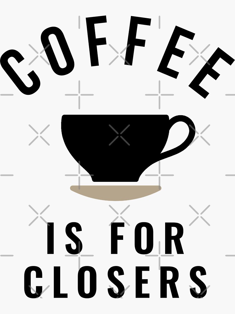 "Coffee is for closers" Sticker by Primotees Redbubble