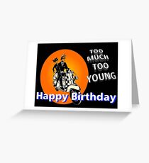 Too Much Too Young Birthday Greeting Card