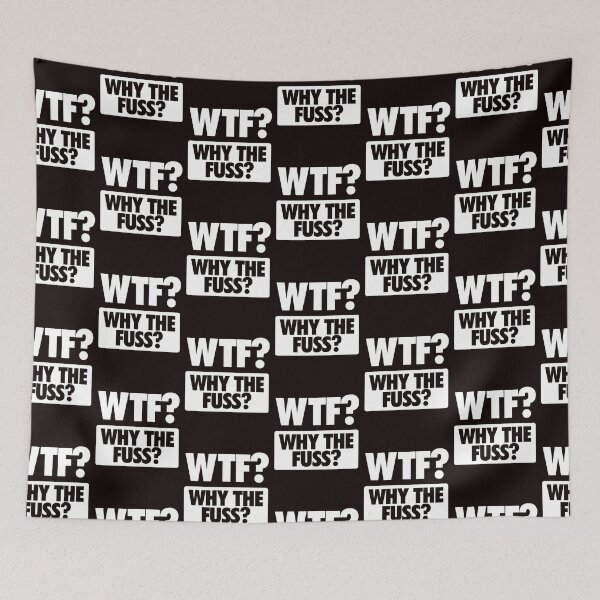 Item preview, WTF - WHY THE FUSS? version 2 designed and sold by cpinteractive.