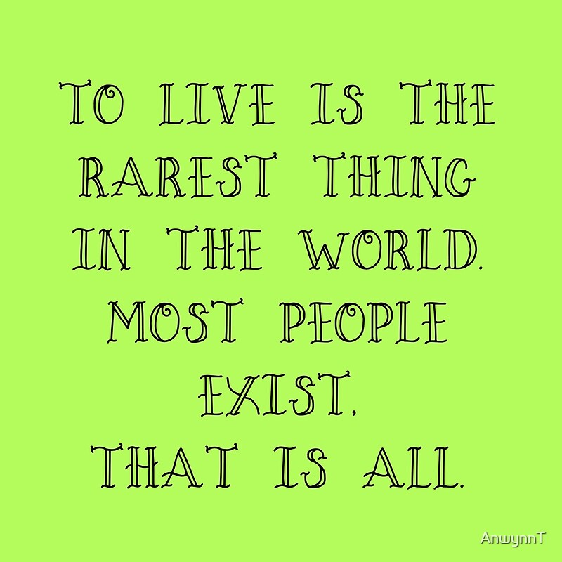 to-live-is-the-rarest-thing-by-anwynnt-redbubble