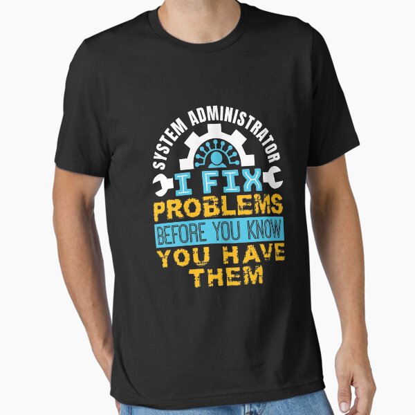 Item preview, System Administrator - I Fix Problems Before You Know You Have Them designed and sold by jaygo.