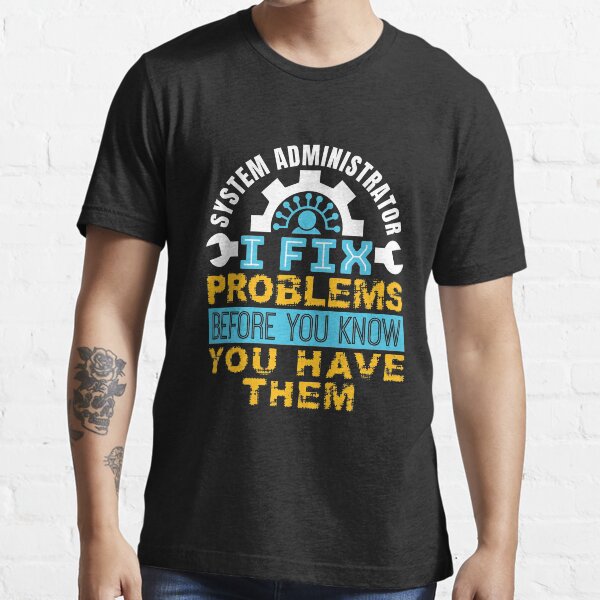 Item preview, System Administrator - I Fix Problems Before You Know You Have Them designed and sold by jaygo.