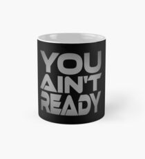 You Ain't Ready Classic Mug
