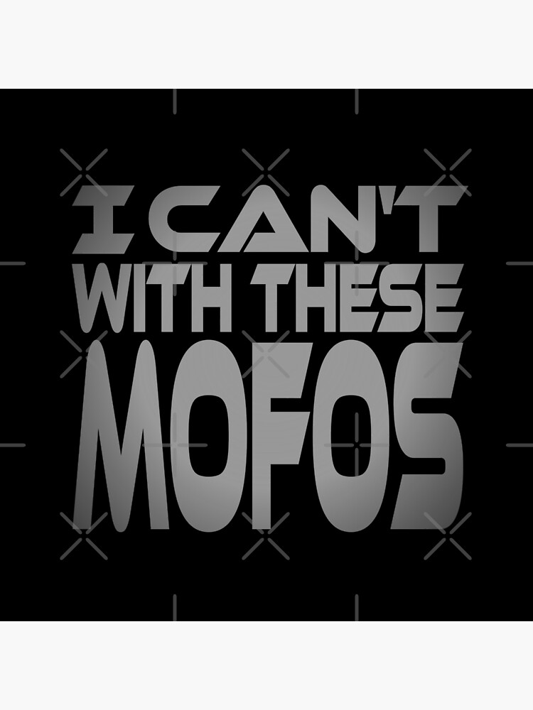 I Can't With These Mofos Idium Series by carbonfibreme