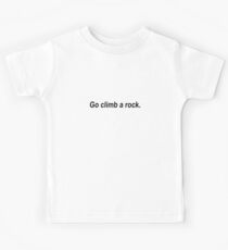Go climb a rock. Kids Tee