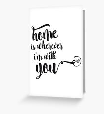 Home is wherever I’m with you Greeting Card