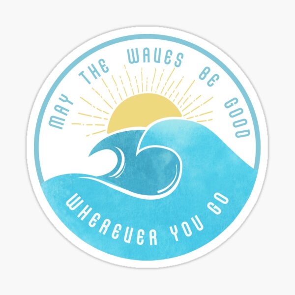 May The Waves be Good Wherever You Go Sticker