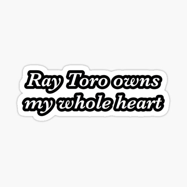 ray toro owns my whole heart sticker Sticker