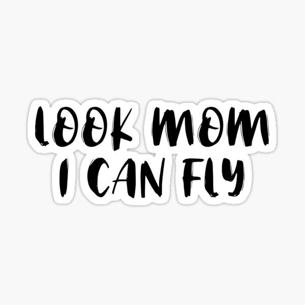 Look mom i can fly  Sticker for Sale by Shirts-and-Swag