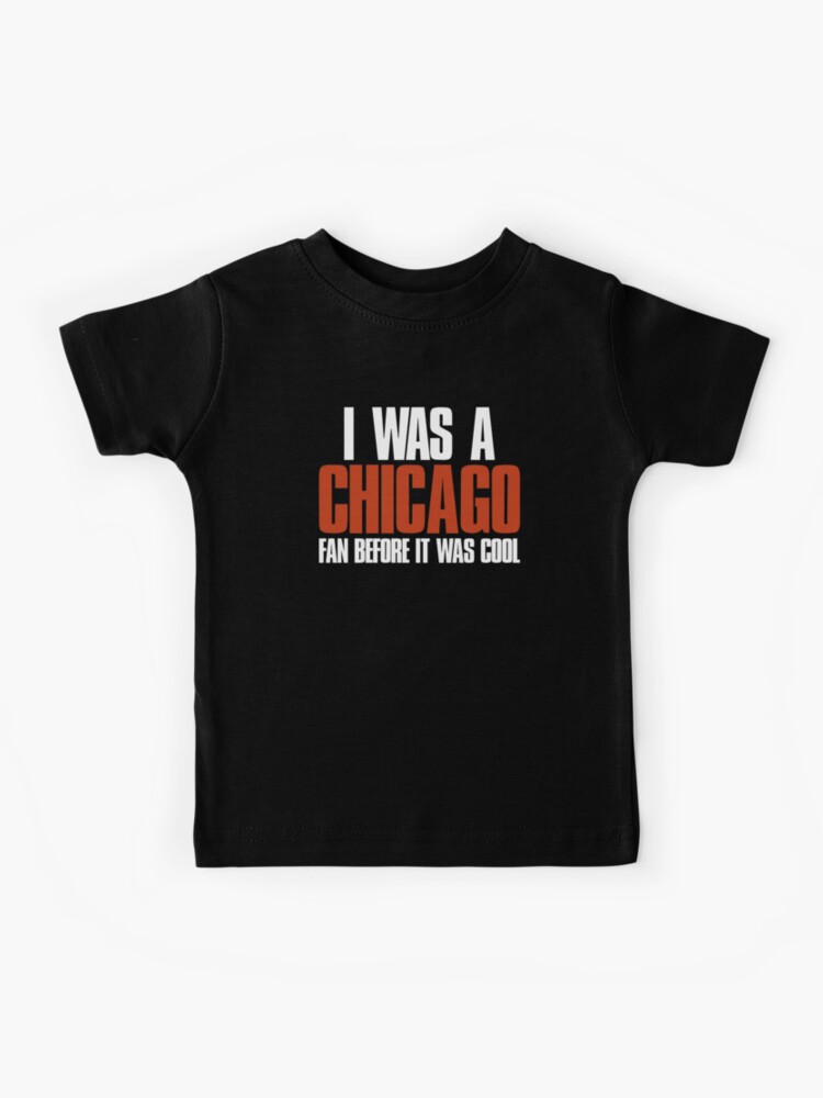 was a Chicago Fan before it was cool Funny Kids T-Shirt for Sale by elhefe