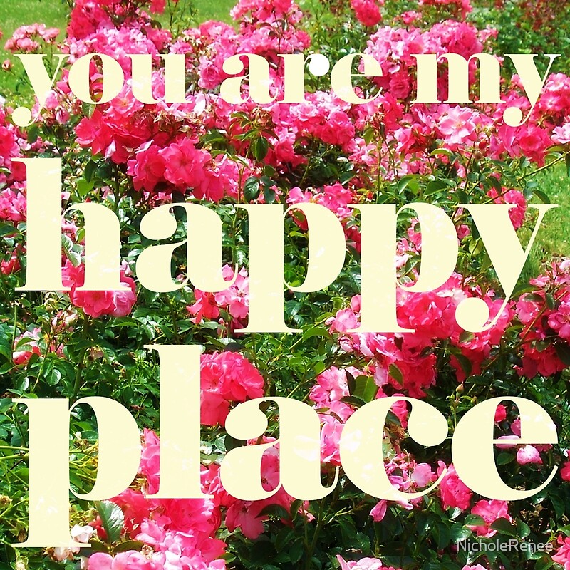 "You Are My Happy Place" by NicholeRenee Redbubble