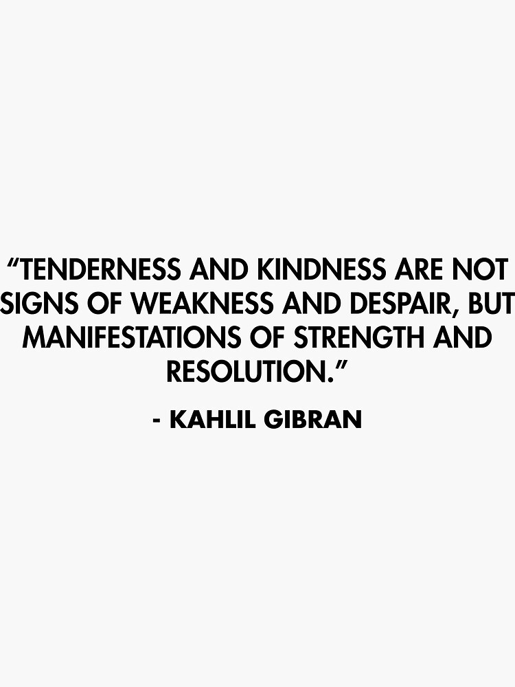 Tenderness and kindness are not signs of weakness and despair, but ...