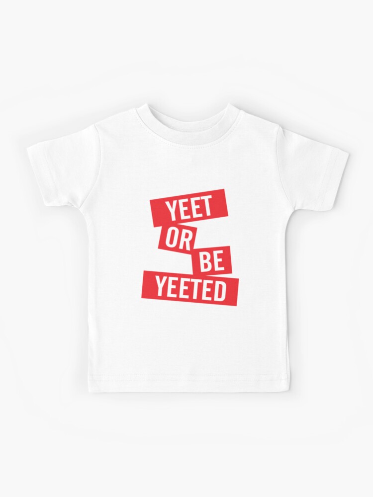 Yeet Or Be Yeeted Kids T Shirt By Rainbowdreamer Redbubble - yeet roblox shirt