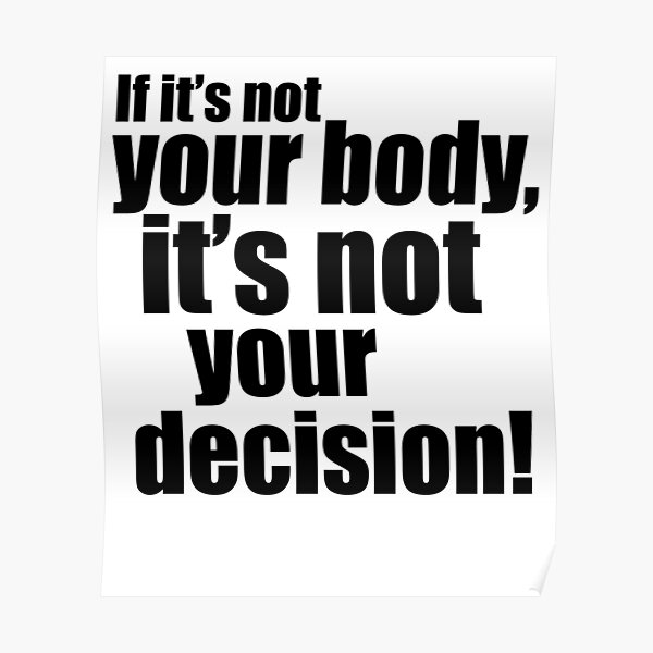 If it's not your body, it's not your decision! Poster