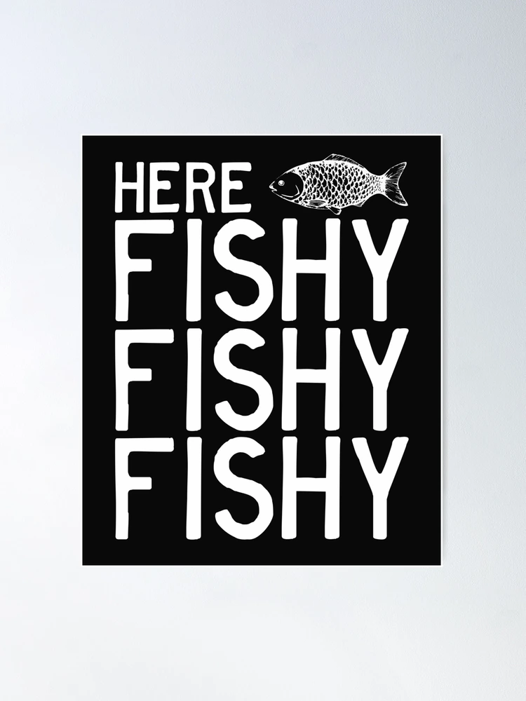 Here Fishy Fishy Fishy Funny Fishing Quote Fishermen Humor Quote Fathers  Day Gift | Poster