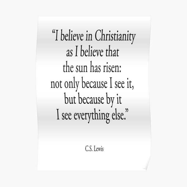 Christian Quotes. I believe in Christianity. C.S. Lewis. Poster