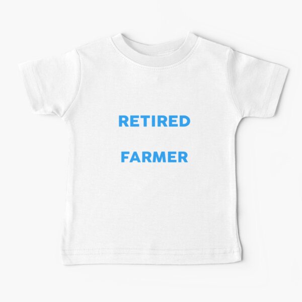 I May Be Retired But I'll Always Be A FARMER T-Shirt Baby T-Shirt