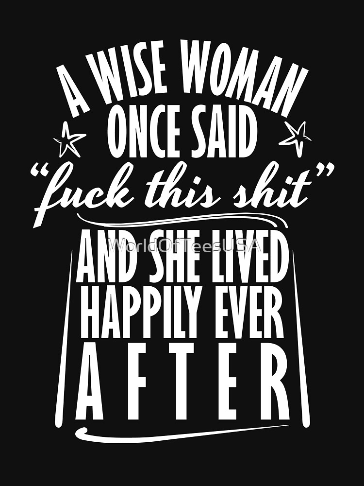 "A wise woman once said" T-shirt by WorldOfTeesUSA | Redbubble