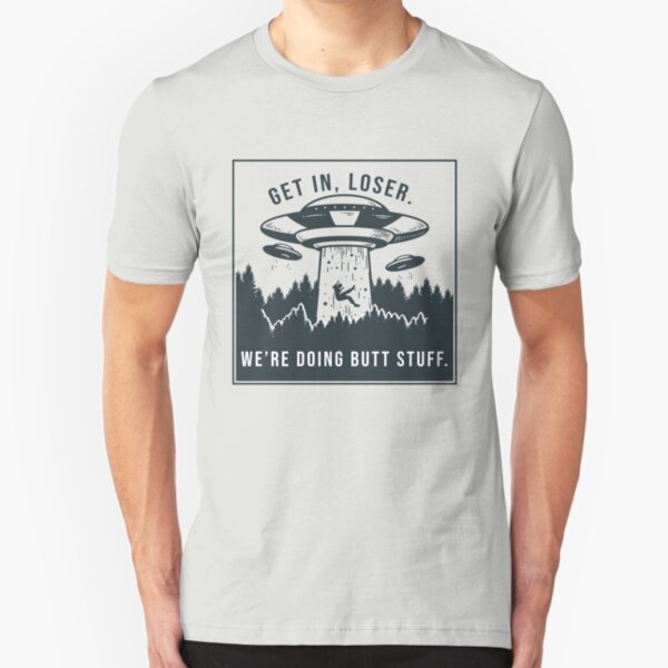 Get in loser, we're doing butt stuff. Slim Fit T-Shirt