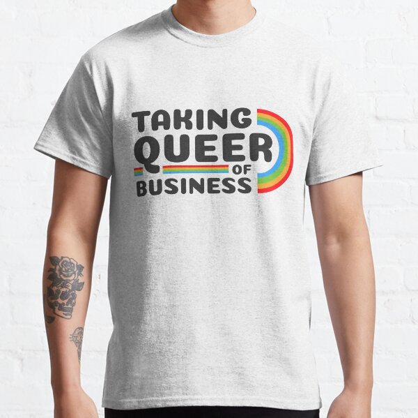 Taking queer of business Classic T-Shirt