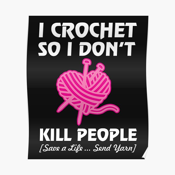 I Crochet So I Don't Do Not Kill People Save Lives Send Yarn print Poster