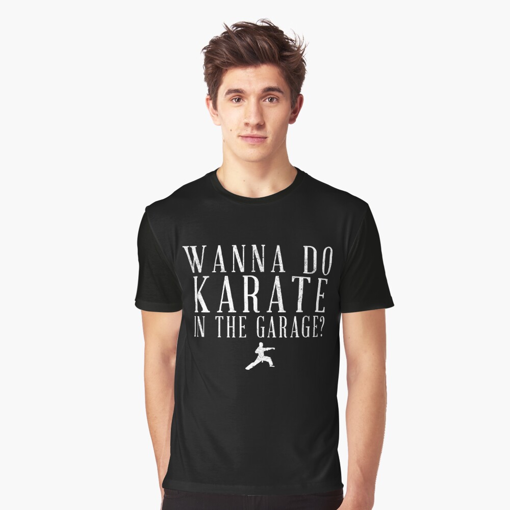 Wanna Do Karate In The Garage T Shirt By Primotees Redbubble