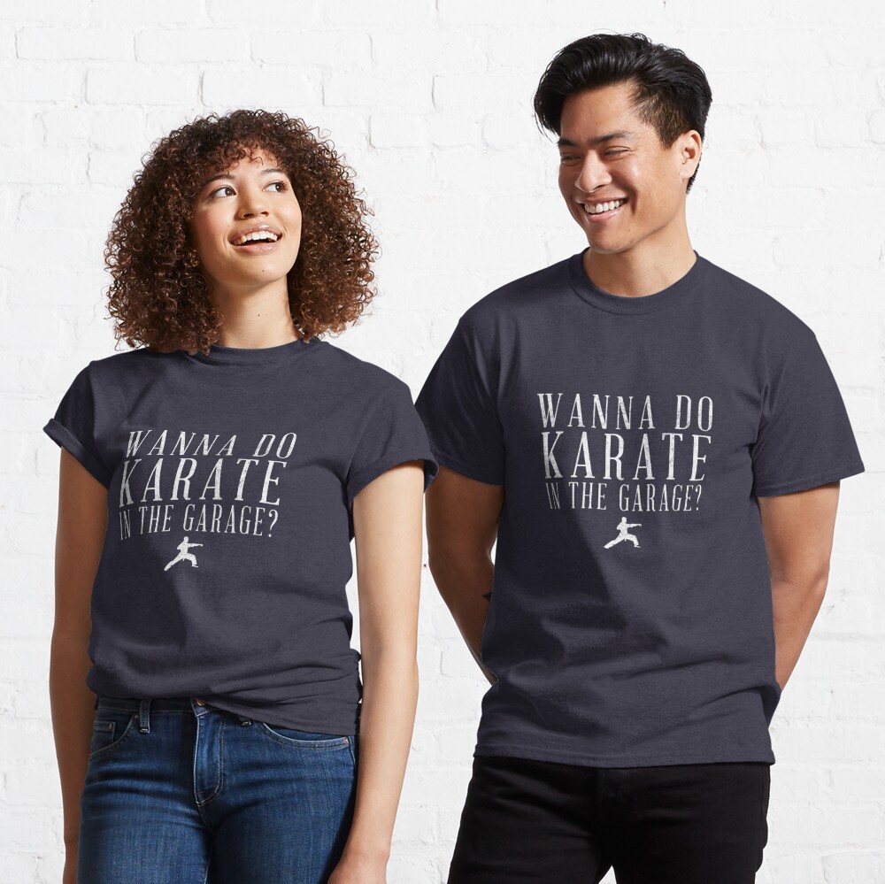 Wanna Do Karate In The Garage T Shirt By Primotees Redbubble