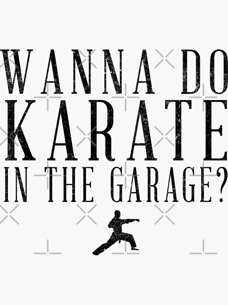 "Wanna do karate in the garage?" Sticker for Sale by Primotees Redbubble