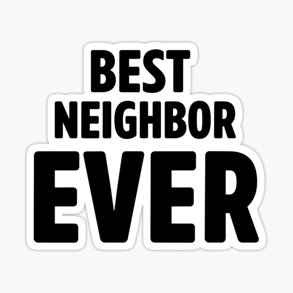 Best Neighbor Ever Sticker for Sale by wondrous