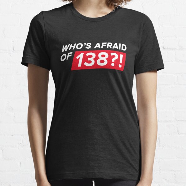 Who Afraid 138 Essential T-Shirt