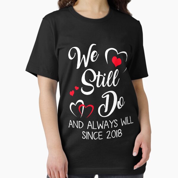 We Still Do 1st Wedding Anniversary T-Shirt - Since 2018 We Still Do 1st Wedding Anniversary T-Shirt - Since 2018