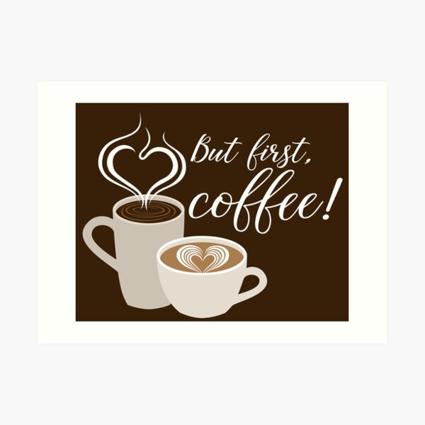 But first, coffee! heart latte coffee art Art Print