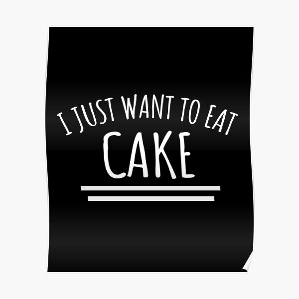 I Just Want To Eat Cake - Gift for cake lover Poster