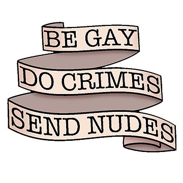 "Be Gay, Do Crimes, Send Nudes - Banner" Sticker for Sale by Honeybee