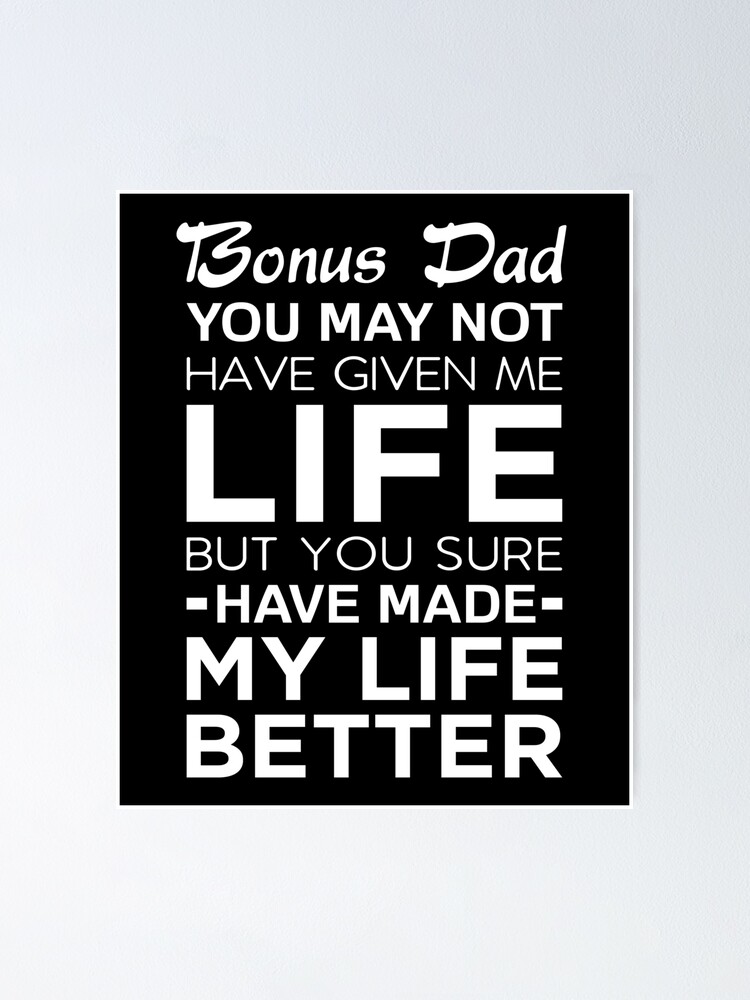 Bonus Dad You May Not Have Given Me Life But You Sure Have Made My Life Better Poster By Drakouv Redbubble