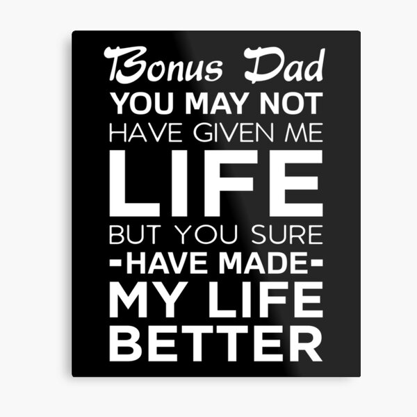 Download Bonus Dad You May Not Have Given Me Life But You Sure Have Made My Life Better Metal Print By Drakouv Redbubble
