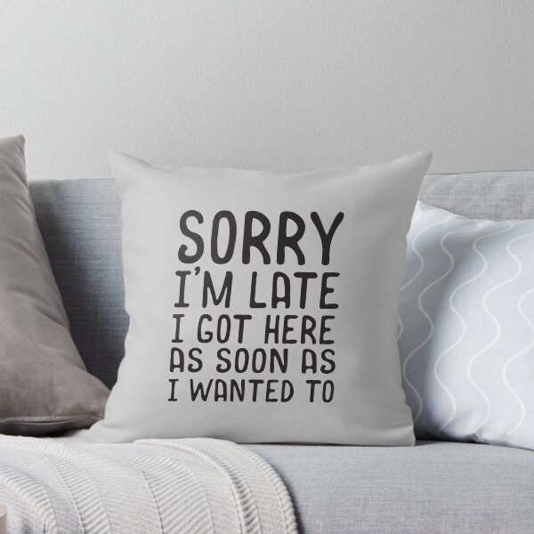 Item preview, Sorry I'm Late I Got Here As Soon As I Wanted To designed and sold by wondrous.