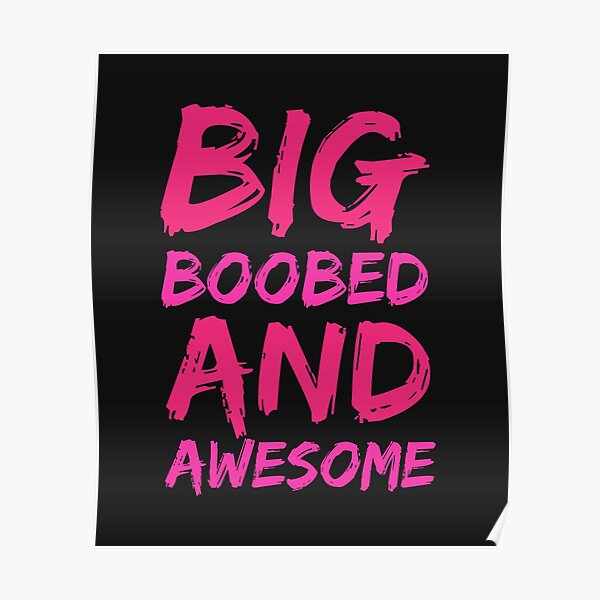 Big Boobed And Awesome Big Boobs Graphics Big Boobs Products Design Poster For Sale By