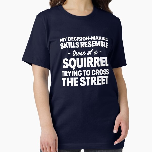 Item preview, My Decision-Making Skills Resemble Those Of A Squirrel Trying To Cross The Street designed and sold by wondrous.