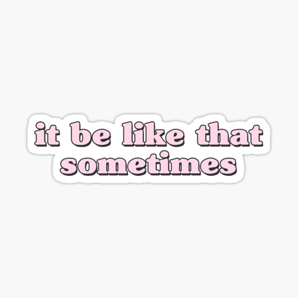 it be like that sometimes Sticker
