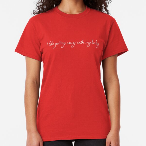 I LIKE GETTING WAVY WITH MY BABY (WHITE FONT) Classic T-Shirt