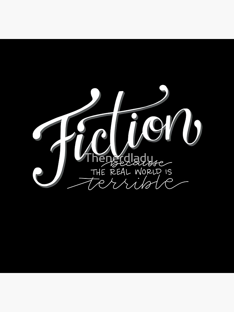 Fiction - Because the Real World is TERRIBLE! by Thenerdlady