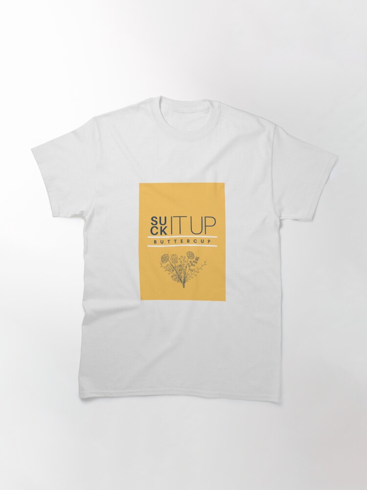 Disover Suck it up Buttercup Classic T-Shirt