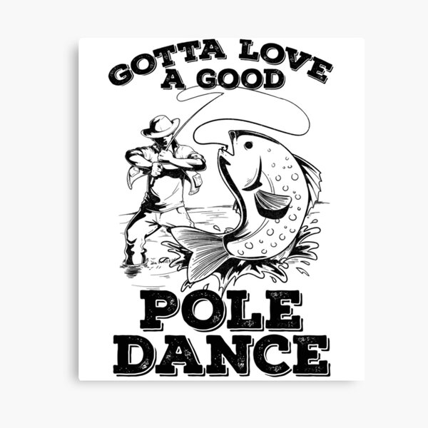 Funny Fishing Gift Gotta Love A Good Pole Dance Canvas Print By Stuch75 Redbubble