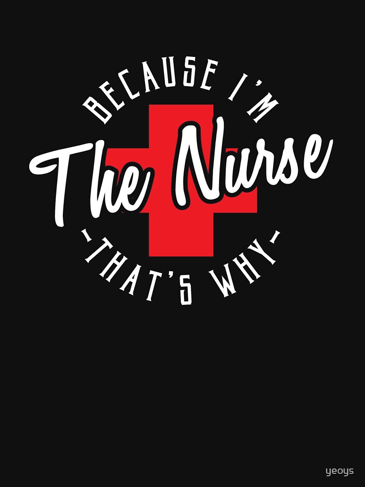 Because I'm The Nurse That's Why - Funny Nursing Quotes Gift by yeoys